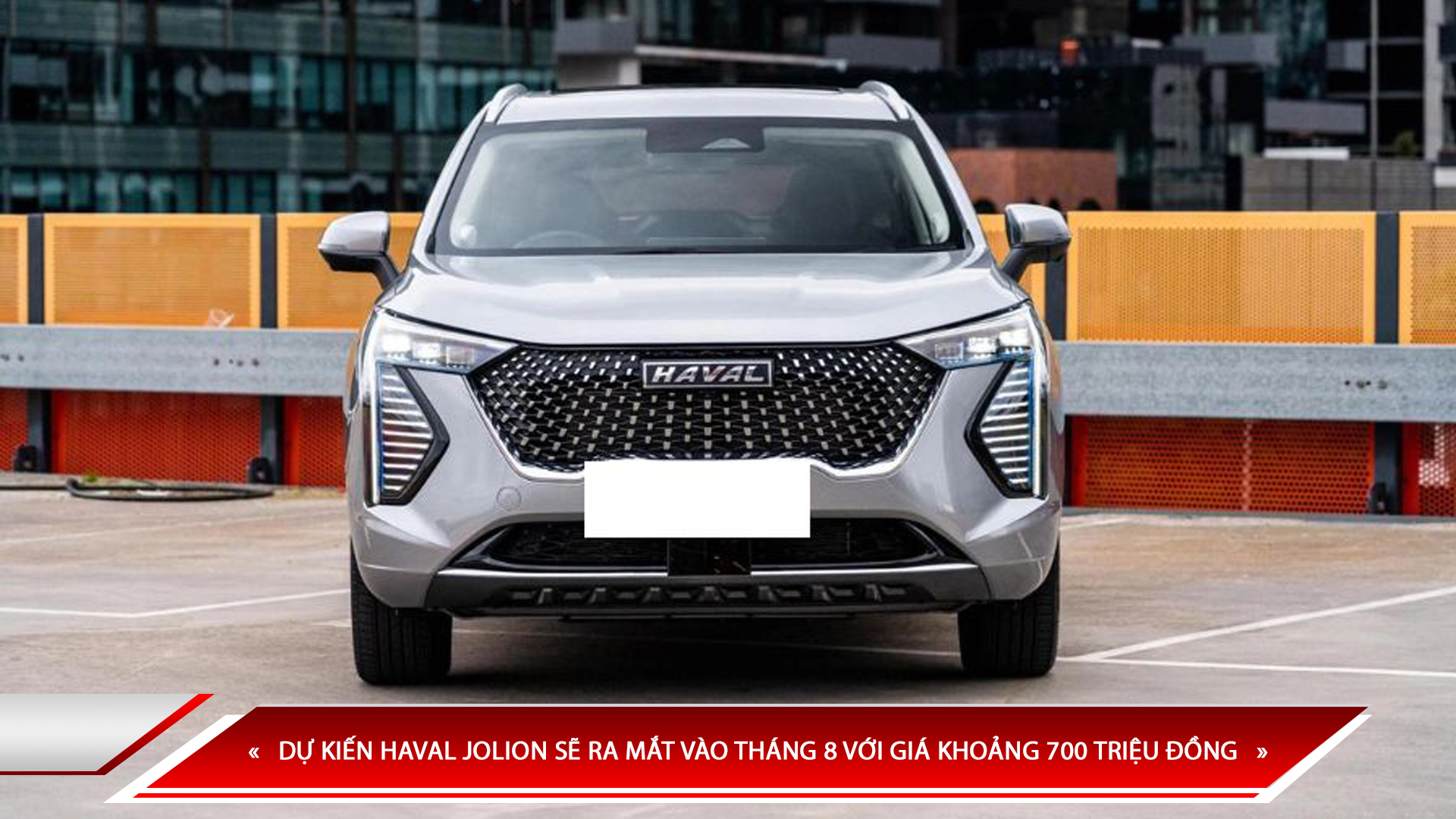 DỰ KIẾN HAVAL JOLION SẼ RA MẮT VÀO THÁNG 8 VỚI GIÁ KHOẢNG 700 TRIỆU ĐỒNG